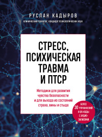 Руслан Васитович Кадыров — Стресс, психическая травма и ПТСР. Методики для развития чувства безопасности и для выхода из состояний страха, вины и стыда