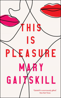 Mary Gaitskill — This Is Pleasure