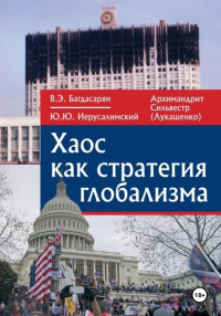 Вардан Эрнестович Багдасарян & Юрий Юрьевич Иерусалимский & Архимандрит Сильвестр — Хаос как стратегия глобализма