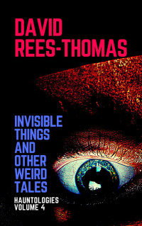 David Rees-Thomas — Invisible Things and other Weird Stories