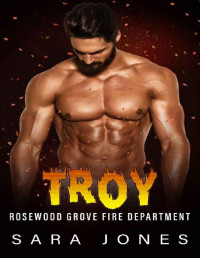 Sara Jones — Troy: Rosewood Grove Fire Department Book 5