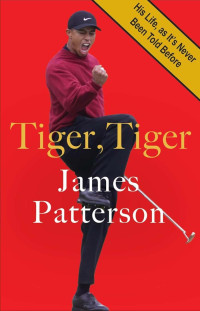James Patterson — Tiger, Tiger: His Life, As It's Never Been Told Before