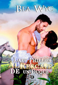 Bea Wyc — Lady Phillipa al rescate de un duque