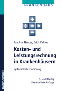 Joachim Hentze & Erich Kehres — Kosten- und Leistungsrechnung in Krankenhäusern: Systematische Einführung