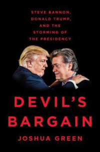 Joshua Green [Green, Joshua] — Devil's Bargain: Steve Bannon, Donald Trump, and the Storming of the Presidency