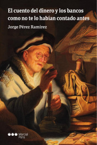 Prez Ramrez, Jorge; — El cuento del dinero y los bancos como no te lo haban contado antes.