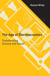 Roland Wittje — The Age of Electroacoustics: Transforming Science and Sound