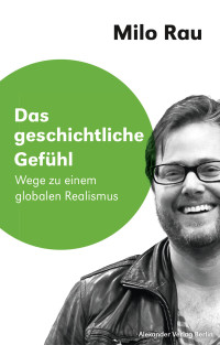 Milo Rau;Johannes Birgfeld; — Das geschichtliche Gefhl