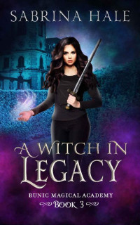 Sabrina Hale — A Witch in Legacy: A Young Adult Urban Fantasy Novel (Runic Magical Academy Series Book 3)