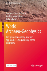 Carmen Cuenca-Garcia, Andrei Asăndulesei, Kelsey Lowe — World Archaeo-Geophysics: Integrated minimally invasive approaches using country-based examples