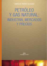 Parra Iglesias, Enrique — Petróleo y gas natural: industria, mercados y precios