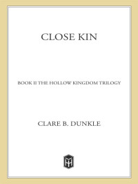 Dunkle, Clare B. — [The Hollow Kingdom Trilogy 02] • Close Kin