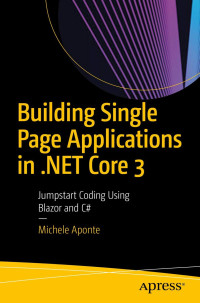 Michele Aponte — Building Single Page Applications in .NET Core 3: Jumpstart Coding Using Blazor and C#