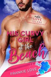 Frankie Love [Love, Frankie] — His Curvy Girl at the Beach (Insta Love Island Book 6)
