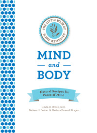 Linda B. White, M.D. & Barbara H. Seeber & Barbara Brownell Grogan [Linda B. White, M.D. & Seeber, Barbara H. & Grogan, Barbara Brownell] — The Little Book of Home Remedies, Mind and Body