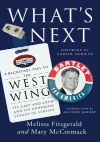 Melissa Fitzgerald, Mary McCormack — What's Next: A Backstage Pass to The West Wing, Its Cast and Crew, and Its Enduring Legacy of Service