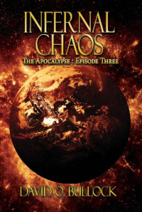 David O. Bullock [Bullock, David O.] — Infernal Chaos (The Apocalypse Book 3)