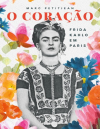 Marc Petitjean — O coração: Frida Kahlo em Paris