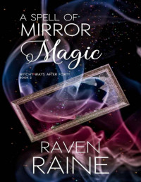 Raven Raine — A Spell of Mirror Magic: A paranormal women's fiction novel (Witchy Ways After Forty Book 2)