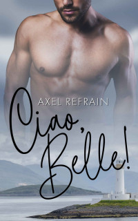 Axel Refrain — Ciao, Belle! (Italian Edition)