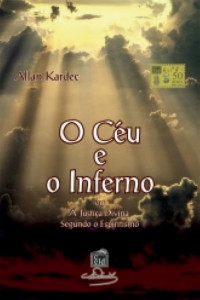 Allan Kardec — O Céu e o Inferno, ou, A Justiça Divina Segundo o Espiritismo