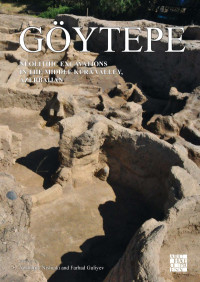 edited by Yoshihiro Nishiaki & Farhad Guliyev — Göytepe: Neolithic Excavations in the Middle Kura Valley, Azerbaijan