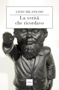 LIVIO MILANESIO — La verità che ricordavo