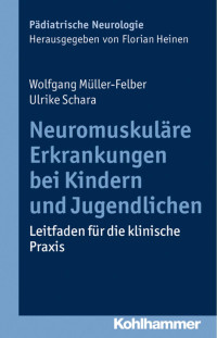 Wolfgang Müller-Felber & Ulrike Schara — Neuromuskuläre Erkrankungen bei Kindern und Jugendlichen: Leitfaden für die klinische Praxis