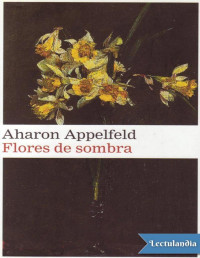 Aharon Appelfeld — Flores De Sombra