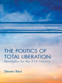 Steven Best — The Politics of Total Liberation: Revolution for the 21st Century (Critical Political Theory and Radical Practice)