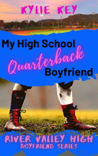 Kylie Key — My High School Quarterback Boyfriend: A Sweet YA Romance (Boyfriend Series (River Valley High))