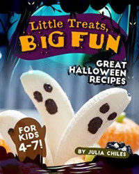 Julia Chiles [Chiles, Julia] — Little Treats, Big Fun: Great Halloween Recipes for Kids 4-7!