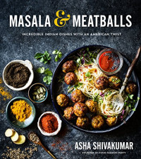  — Masala Meatballs: Incredible Indian Dishes With an American Twist