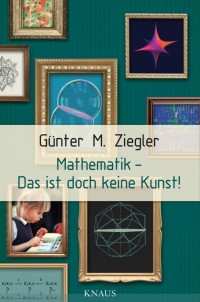 Ziegler, Guenter — Mathematik · Das ist doch keine Kunst!