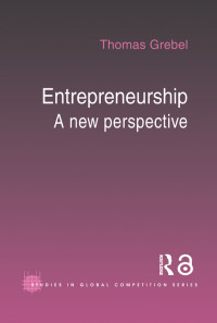 Thomas Grebel — Entrepreneurship: 22 (Routledge Studies in Global Competition)