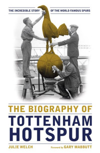 Julie Welch — The Biography of Tottenham Hotspur