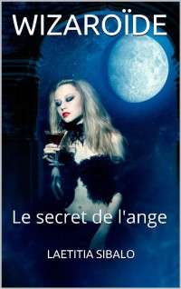 LAETITIA SIBALO [SIBALO, LAETITIA] — WIZAROÏDE: Le secret de l'ange (French Edition)