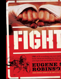 Eugene S. Robinson — Fight: Everything You Ever Wanted to Know About Ass-Kicking but Were Afraid You\'d Get Your Ass Kicked for Asking