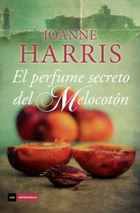 Joanne Harris — El perfume secreto del melocotón