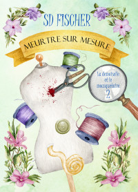 Fischer, S.D. — Meurtre sur mesure: Un cosy-mystery pétillant teinté de romance 