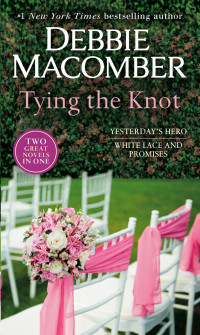 Debbie Macomber — Tying the Knot: Yesterday's Hero and White Lace and Promises