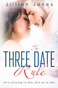 Jillian Jones — The Three Date Rule: He's playing to win, but so is she