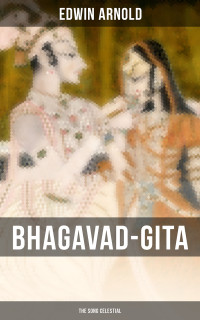 Edwin Arnold — Bhagavad-Gita: The Song Celestial
