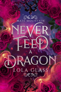 Lola Glass — Never Feed a Dragon (Mate Mountain Book 3)