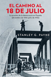 Stanley G. Payne — El camino al 18 de julio. La erosión de la democracia en España (diciembre de 1935-julio de 1936)