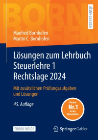 Manfred Bornhofen, Martin C. Bornhofen — Lösungen zum Lehrbuch Steuerlehre 1 Rechtslage 2024: Mit zusätzlichen Prüfungsaufgaben und Lösungen, 45te