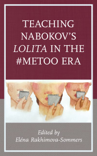 Elena Rakhimova-Sommers; — Teaching Nabokov's Lolita in the #MeToo Era