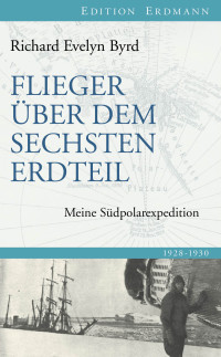 Byrd, Richard Evelyn — Flieger über den sechsten Erdteil · Meine Südpolarexpedition