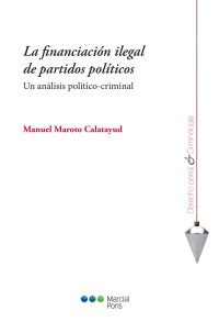 Maroto Calatayud, Manuel; — La financiacin ilegal de partidos polticos. n anlisis poltico-criminal