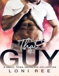 Loni Ree — That Guy: A Small Town Instalove Collection